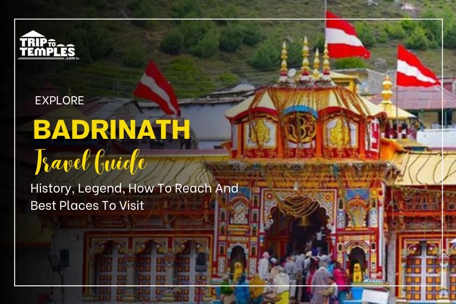 Badrinath Dham Travel Guide: History, Legend, How To Reach And Best Places To Visit Badrinath Dham Travel Guide: History, Legend, How To Reach And Best Places To Visit